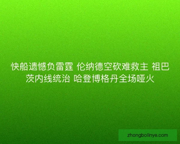 快船遗憾负雷霆 伦纳德空砍难救主 祖巴茨内线统治 哈登博格丹全场哑火