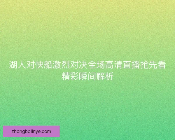 湖人对快船激烈对决全场高清直播抢先看精彩瞬间解析