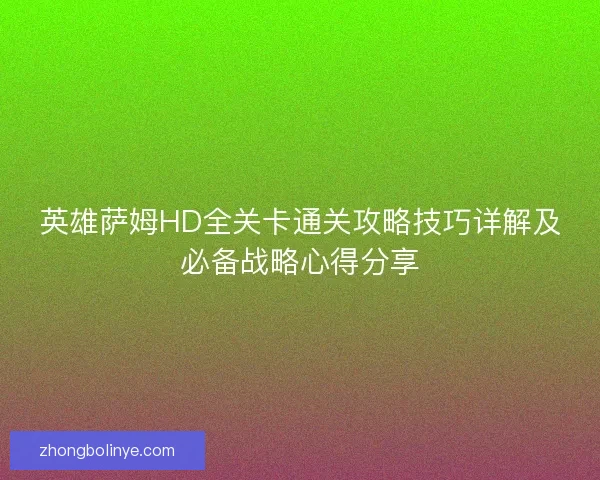 英雄萨姆HD全关卡通关攻略技巧详解及必备战略心得分享